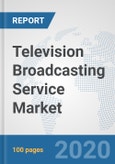 Television Broadcasting Service Market: Global Industry Analysis, Trends, Market Size, and Forecasts up to 2026- Product Image