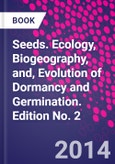 Seeds. Ecology, Biogeography, and, Evolution of Dormancy and Germination. Edition No. 2- Product Image