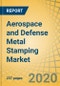 Aerospace and Defense Metal Stamping Market by Component (Housings and Enclosures, Assemblies, Brackets, Clips, Cylinders, Electrodes, Fasteners, Relays), Process (Embossing, Flanging), and Material (Aluminium, Steel) - Global Forecast to 2027 - Product Thumbnail Image