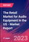 The Retail Market for Audio Equipment in the US - Industry Market Research Report - Product Thumbnail Image