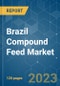 Brazil Compound Feed Market - Growth, Trends, and Forecasts (2023 - 2028) - Product Image