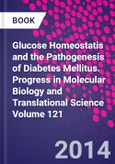 Glucose Homeostatis and the Pathogenesis of Diabetes Mellitus. Progress in Molecular Biology and Translational Science Volume 121- Product Image