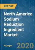 North America Sodium Reduction Ingredient Market - Growth, Trends, and Forecast (2020 - 2025)- Product Image