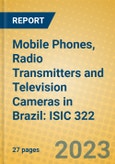 Mobile Phones, Radio Transmitters and Television Cameras in Brazil: ISIC 322- Product Image