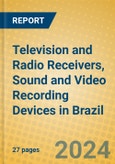 Television and Radio Receivers, Sound and Video Recording Devices in Brazil- Product Image