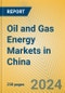 Oil and Gas Energy Markets in China - Product Image