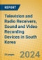 Television and Radio Receivers, Sound and Video Recording Devices in South Korea - Product Image