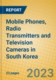 Mobile Phones, Radio Transmitters and Television Cameras in South Korea- Product Image