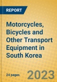 Motorcycles, Bicycles and Other Transport Equipment in South Korea- Product Image