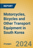 Motorcycles, Bicycles and Other Transport Equipment in South Korea- Product Image