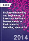 Ecological Modelling and Engineering of Lakes and Wetlands. Developments in Environmental Modelling Volume 26- Product Image