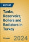 Tanks, Reservoirs, Boilers and Radiators in Turkey - Product Image