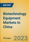 Biotechnology Equipment Markets in China - Product Image