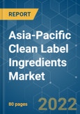 Asia-Pacific Clean Label Ingredients Market - Growth, Trends, COVID-19 Impact, and Forecasts (2022 - 2027)- Product Image