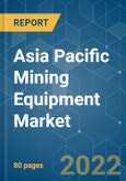 Asia Pacific Mining Equipment Market - Growth, Trends, COVID-19 Impact, and Forecasts (2022 - 2027)- Product Image