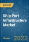 Ship Port Infrastructure Market - Growth, Trends, COVID-19 Impact, and Forecasts (2022 - 2027) - Product Thumbnail Image