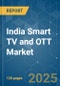 India Smart TV and OTT - Market Share Analysis, Industry Trends & Statistics, Growth Forecasts (2025 - 2030) - Product Thumbnail Image