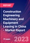 Construction Engineering Machinery and Equipment Leasing in China - Industry Market Research Report - Product Thumbnail Image