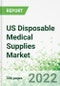 US Disposable Medical Supplies Market 2022-2026 - Product Image