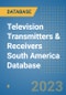 Television Transmitters & Receivers South America Database - Product Image
