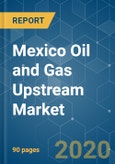 Mexico Oil and Gas Upstream Market - Growth, Trends, and Forecasts (2020 - 2025)- Product Image