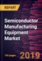 Semiconductor Manufacturing Equipment Market to 2027 - Global Analysis and Forecasts by Equipment Type; End Use; and Dimension - Product Thumbnail Image