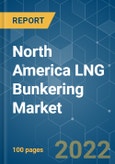 North America LNG Bunkering Market - Growth, Trends, COVID-19 Impact, and Forecasts (2022 - 2027)- Product Image