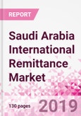 Saudi Arabia International Remittance Business and Investment Opportunities - Analysis by Transaction Value & Volume, Inbound and Outbound Transfers to and from Key States, Consumer Profile - Income, Age Group, Occupation and Purpose - Updated in Q3, 2019- Product Image