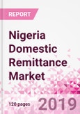 Nigeria Domestic Remittance Business and Investment Opportunities - Transaction Value & Volume, Interstate Remittance Flow for Key Hubs, Intra City P2P Transfers, Consumer Profile - Income, Age Group, Occupation and Purpose - Updated in Q3, 2019- Product Image