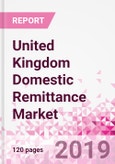 United Kingdom Domestic Remittance Business and Investment Opportunities - Transaction Value & Volume, Interstate Remittance Flow for Key Hubs, Intra City P2P Transfers, Consumer Profile - Income, Age Group, Occupation and Purpose - Updated in Q3, 2019- Product Image