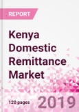 Kenya Domestic Remittance Business and Investment Opportunities - Transaction Value & Volume, Interstate Remittance Flow for Key Hubs, Intra City P2P Transfers, Consumer Profile - Income, Age Group, Occupation and Purpose - Updated in Q3, 2019- Product Image