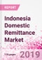 Indonesia Domestic Remittance Business and Investment Opportunities - Transaction Value & Volume, Interstate Remittance Flow for Key Hubs, Intra City P2P Transfers, Consumer Profile - Income, Age Group, Occupation and Purpose - Updated in Q3, 2019 - Product Thumbnail Image