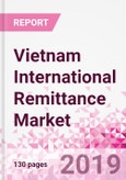 Vietnam International Remittance Business and Investment Opportunities - Analysis by Transaction Value & Volume, Inbound and Outbound Transfers to and from Key States, Consumer Profile - Income, Age Group, Occupation and Purpose - Updated in Q3, 2019- Product Image