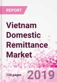 Vietnam Domestic Remittance Business and Investment Opportunities - Transaction Value & Volume, Interstate Remittance Flow for Key Hubs, Intra City P2P Transfers, Consumer Profile - Income, Age Group, Occupation and Purpose - Updated in Q3, 2019- Product Image