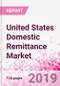 United States Domestic Remittance Business and Investment Opportunities - Transaction Value & Volume, Interstate Remittance Flow for Key Hubs, Intra City P2P Transfers, Consumer Profile - Income, Age Group, Occupation and Purpose - Updated in Q3, 2019 - Product Thumbnail Image