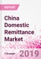 China Domestic Remittance Business and Investment Opportunities - Transaction Value & Volume, Interstate Remittance Flow for Key Hubs, Intra City P2P Transfers, Consumer Profile - Income, Age Group, Occupation and Purpose - Updated in Q3, 2019 - Product Thumbnail Image