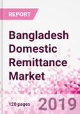 Bangladesh Domestic Remittance Business and Investment Opportunities - Transaction Value & Volume, Interstate Remittance Flow for Key Hubs, Intra City P2P Transfers, Consumer Profile - Income, Age Group, Occupation and Purpose - Updated in Q3, 2019- Product Image