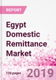 Egypt Domestic Remittance Business and Investment Opportunities - Transaction Value & Volume, Interstate Remittance Flow for Key Hubs, Intra City P2P Transfers, Consumer Profile - Income, Age Group, Occupation and Purpose - Updated in Q3, 2019- Product Image