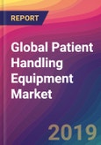 Global Patient Handling Equipment Market Size, Market Share, Application Analysis, Regional Outlook, Growth Trends, Key Players, Competitive Strategies and Forecasts, 2018 to 2026- Product Image