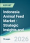 Indonesia Animal Feed Market - Strategic Insights and Forecasts (2026-2031) - Product Thumbnail Image