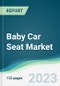 Baby Car Seat Market Forecasts from 2023 to 2028 - Product Image
