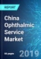 China Ophthalmic Service Market: Size, Trends & Forecasts (2019-2023) - Product Thumbnail Image