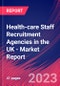 Health-care Staff Recruitment Agencies in the UK - Industry Market Research Report - Product Image