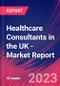 Healthcare Consultants in the UK - Industry Market Research Report - Product Image
