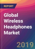 Global Wireless Headphones Market Size, Market Share, Application Analysis, Regional Outlook, Growth Trends, Key Players, Competitive Strategies and Forecasts, 2018 To 2026- Product Image