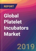 Global Platelet Incubators Market Size, Market Share, Application Analysis, Regional Outlook, Growth Trends, Key Players, Competitive Strategies and Forecasts, 2018 To 2026- Product Image