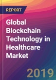 Global Blockchain Technology in Healthcare Market Size, Market Share, Application Analysis, Regional Outlook, Growth Trends, Key Players, Competitive Strategies and Forecasts, 2018 To 2026- Product Image