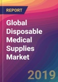 Global Disposable Medical Supplies Market Size, Market Share, Application Analysis, Regional Outlook, Growth Trends, Key Players, Competitive Strategies and Forecasts, 2018 To 2026- Product Image