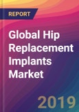 Global Hip Replacement Implants Market Size, Market Share, Application Analysis, Regional Outlook, Growth Trends, Key Players, Competitive Strategies and Forecasts, 2018 To 2026- Product Image