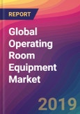 Global Operating Room Equipment Market Size, Market Share, Application Analysis, Regional Outlook, Growth Trends, Key Players, Competitive Strategies and Forecasts, 2018 To 2026- Product Image